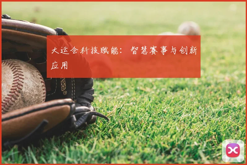 大运会科技赋能：智慧赛事与创新应用