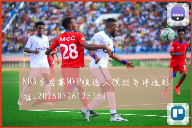 NBA季后赛MVP候选人预测与评选标准_20260526125354