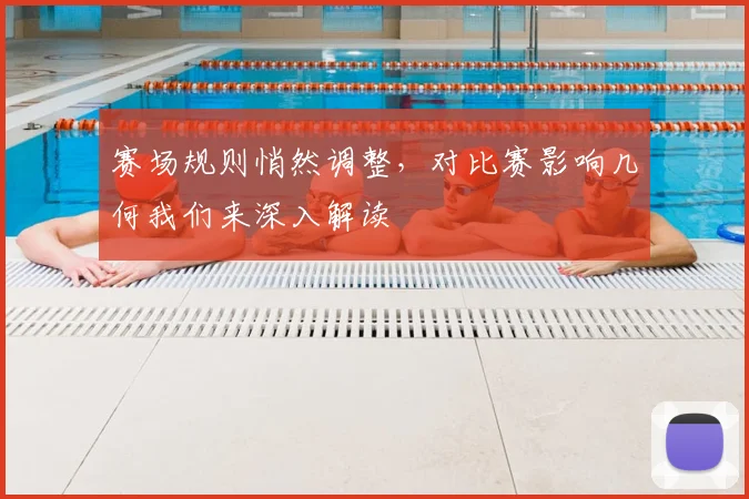 赛场规则悄然调整,对比赛影响几何我们来深入解读